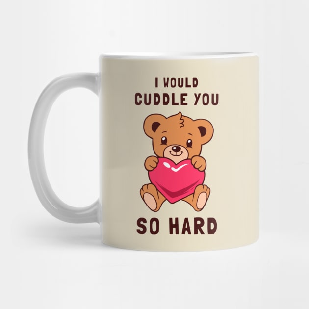 I Would Cuddle You So Hard by dumbshirts